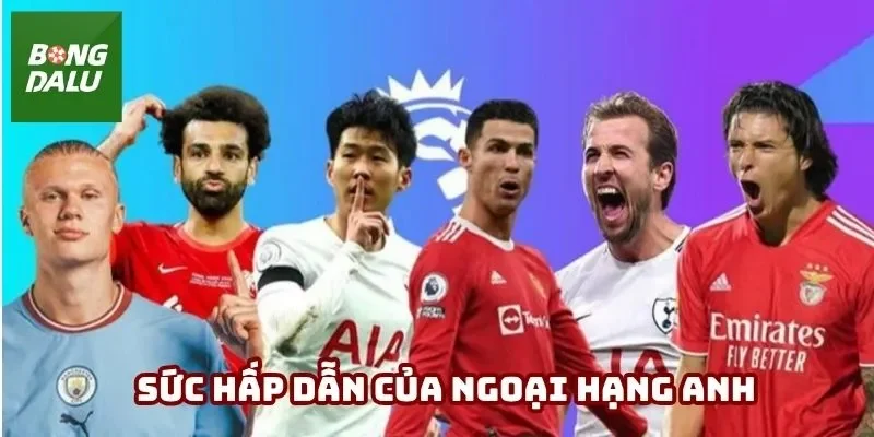 Premier League với sức hấp dẫn khó cưỡng lại